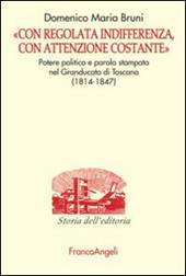 «Con regolata indifferenza, con attenzione costante». Potere politico e parola stampata nel Granducato di Toscana (1814-1847)