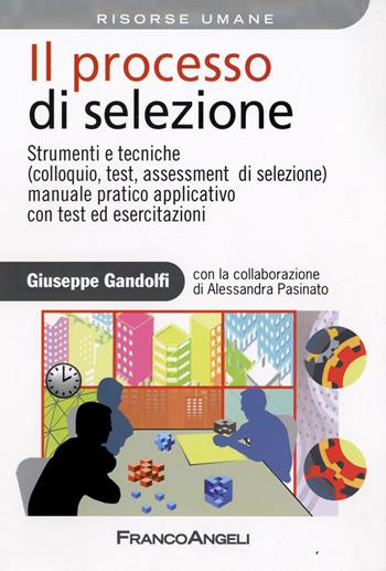 Il processo di selezione. Strumenti e tecniche (colloquio, test, assessment di selezione). Manuale pratico applicativo con test ed esercitazioni - Giuseppe Gandolfi - Libro Franco Angeli 2016, Azienda moderna | Libraccio.it