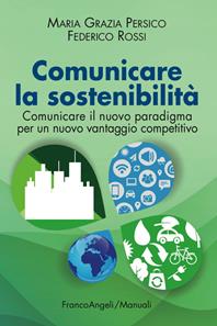 Comunicare la sostenibilità. Comunicare il nuovo paradigma per un nuovo vantaggio competitivo - M. Grazia Persico, Federico Rossi - Libro Franco Angeli 2016, Manuali | Libraccio.it