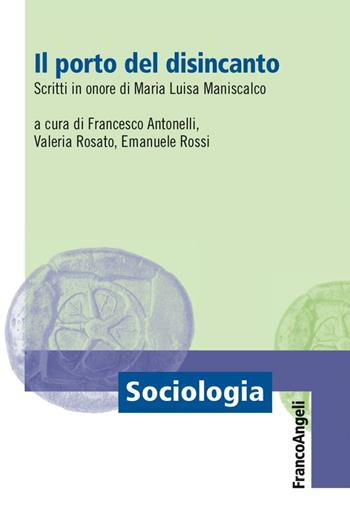 Il porto del disincanto. Scritti in onore di Maria Luisa Maniscalco  - Libro Franco Angeli 2016, Sociologia | Libraccio.it