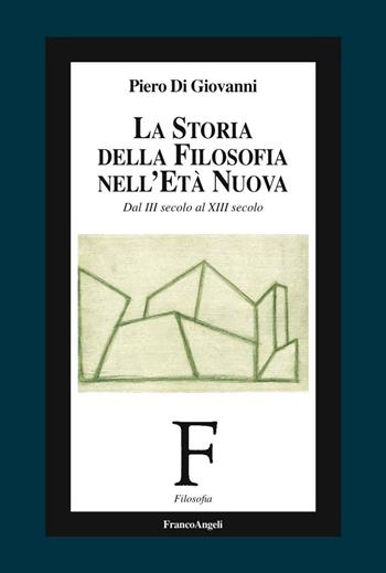La storia della filosofia nell'età nuova. Dal III secolo al XIII secolo - Piero Di Giovanni - Libro Franco Angeli 2016, Filosofia | Libraccio.it