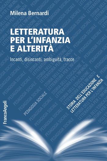 Letteratura per l'infanzia e alterità. Incanti, disincanti, ambiguità, tracce - Milena Bernardi - Libro Franco Angeli 2016, Pedagogia sociale, storia dell'educazione e letteratura per l'infanzia | Libraccio.it