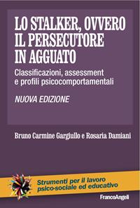 Lo stalker, ovvero il persecutore in agguato. Classificazioni, assessment e profili psicocomportamentali - Bruno C. Gargiullo, Rosaria Damiani - Libro Franco Angeli 2016, Strumenti per il lavoro psico-sociale ed educativo | Libraccio.it