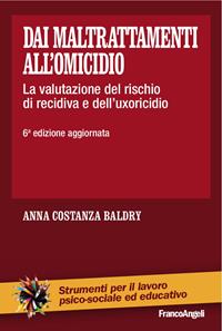 Dai maltrattamenti all'omicidio. La valutazione del rischio di recidiva e dell'uxoricidio - Anna Costanza Baldry - Libro Franco Angeli 2016, Strumenti per il lavoro psico-sociale ed educativo | Libraccio.it