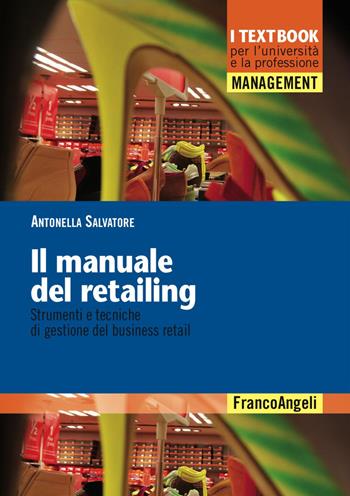 Il manuale del retailing. Strumenti e tecniche di gestione del business retail - Antonella Salvatore - Libro Franco Angeli 2016, Management. I textbook per l'università e la professione | Libraccio.it