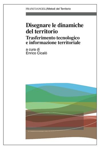 Disegnare le dinamiche del territorio. Trasferimento tecnologico e informazione territoriale  - Libro Franco Angeli 2016, Metodi del territorio | Libraccio.it