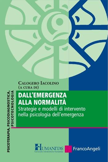Dall'emergenza alla normalità. Strategie e modelli di intervento nella psicologia dell'emergenza  - Libro Franco Angeli 2016, Consorzio Universitario Humanitas | Libraccio.it
