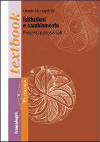 Istituzioni e cambiamento. Processi psicosociali - Orazio Licciardello - Libro Franco Angeli 2016, Serie di psicologia | Libraccio.it