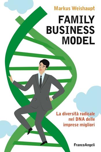 Family business model. La diversità radicale nel DNA delle imprese migliori - Markus Weishaupt - Libro Franco Angeli 2016, Azienda moderna | Libraccio.it