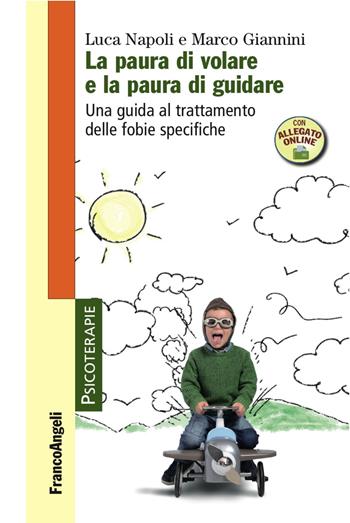 La paura di volare e la paura di guidare. Una guida al trattamento delle fobie specifiche. Con Contenuto digitale per accesso online - Luca Napoli, Marco Giannini - Libro Franco Angeli 2016, Psicoterapie | Libraccio.it