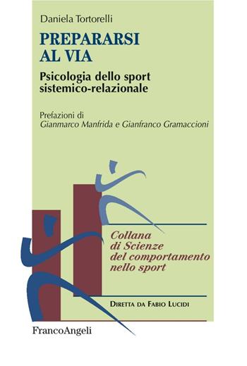 Prepararsi al via. Psicologia dello sport sistemico-relazionale - Daniela Tortorelli - Libro Franco Angeli 2016, Scienze del comportamento nello sport | Libraccio.it