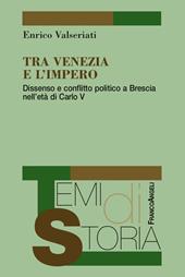 Tra Venezia e l'Impero. Dissenso e conflitto politico a Brescia nell'età di Carlo V