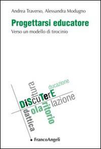 Progettarsi educatore. Verso un modello di tirocinio - Andrea Traverso, Alessandra Modugno - Libro Franco Angeli 2016, DiScuTerE | Libraccio.it