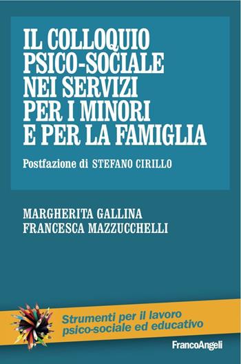 Il colloquio psico-sociale nei servizi per i minori e per la famiglia - Margherita Gallina, Francesca Mazzucchelli - Libro Franco Angeli 2016, Strumenti per il lavoro psico-sociale ed educativo | Libraccio.it