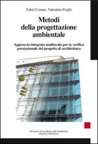 Metodi della progettazione ambientale. Approccio integrato multiscala per la verifica prestazionale del progetto di architettura - Fabio Conato, Valentina Frighi - Libro Franco Angeli 2016, Ricerche di tecnologia dell'architettura | Libraccio.it