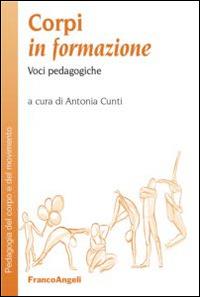Corpi in formazione. Voci pedagogiche  - Libro Franco Angeli 2015, Pedagogia del corpo e del movimento | Libraccio.it
