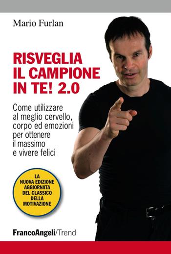 Risveglia il campione in te! 2.0. Come utilizzare al meglio cervello, corpo ed emozioni per ottenere il massimo e vivere felici - Mario Furlan - Libro Franco Angeli 2016, Trend | Libraccio.it