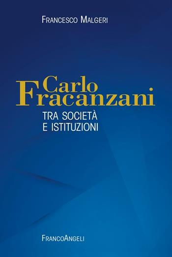 Carlo Fracanzani. Tra società e istituzioni - Francesco Malgeri - Libro Franco Angeli 2015 | Libraccio.it