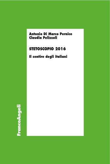 Stetoscopio 2016. Il sentire degli italiani - Antonio Di Marco Pernice, Claudia Pelizzoli - Libro Franco Angeli 2016, Economia - Ricerche | Libraccio.it