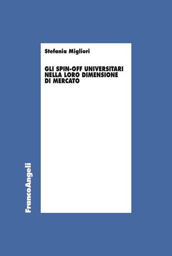 Gli spin-off universitari nella loro dimensione di mercato - Stefania Migliori - Libro Franco Angeli 2016, Economia | Libraccio.it