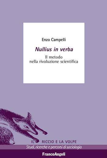Nullius in verba. Il metodo nella rivoluzione scientifica - Enzo Campelli - Libro Franco Angeli 2016, Il riccio e la volpe. Studi, ricerche e percorsi di sociologia | Libraccio.it