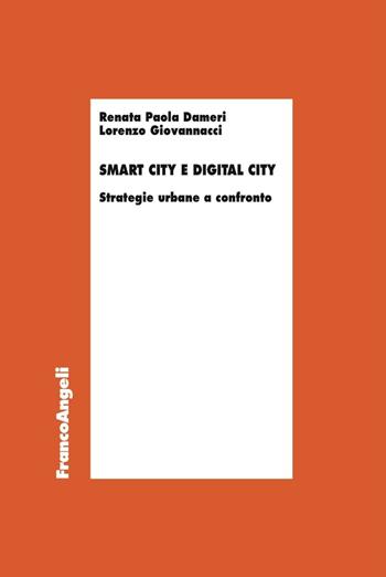 Smart city e digital city. Strategie urbane a confronto - Renata Paola Dameri, Lorenzo Giovannacci - Libro Franco Angeli 2016, Economia | Libraccio.it