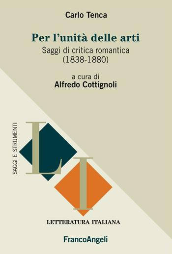 Per l'unità delle arti. Saggi di critica romantica (1838-1880) - Carlo Tenca - Libro Franco Angeli 2016, Letteratura italiana. Saggi e strumenti | Libraccio.it