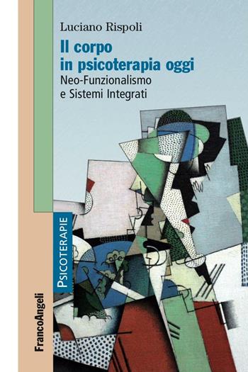 Il corpo in psicoterapia oggi. Neo-funzionalismo e sistemi integrati - Luciano Rispoli - Libro Franco Angeli 2016, Psicoterapie | Libraccio.it