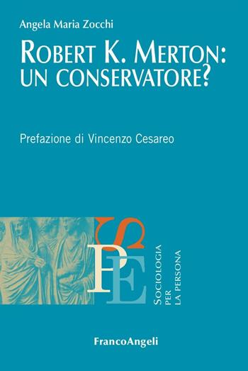 Robert K. Merton: un conservatore? - Angela Maria Zocchi Del Trecco - Libro Franco Angeli 2016, Sociologia per la persona | Libraccio.it