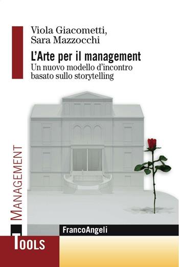 L' arte per il management. Un nuovo modello d'incontro basato sullo storytelling - Viola Giacometti, Sara Mazzocchi - Libro Franco Angeli 2016, Management Tools | Libraccio.it