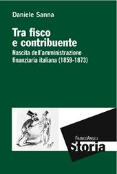 Tra fisco e contribuente. Nascita dell'amministrazione finanziaria italiana (1859-1873)