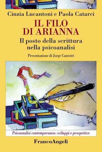 Il filo di Arianna. Il posto della scrittura nella psicoanalisi - Cinzia Lucantoni, Paola Catarci - Libro Franco Angeli 2016, Psicoanalisi contemporanea: sviluppi e prospettive | Libraccio.it