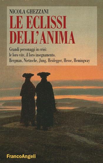 Le eclissi dell'anima. Grandi personaggi in crisi: le loro vite, il loro insegnamento. Bergamn, Nietzsche, Jung, Heidegger, Hesse, Hemingway - Nicola Ghezzani - Libro Franco Angeli 2016, La società | Libraccio.it
