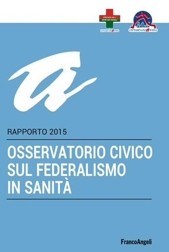 Osservatorio civico sul federalismo in sanità. Rapporto 2015  - Libro Franco Angeli 2016 | Libraccio.it