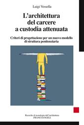 L' architettura del carcere a custodia attenuata. Criteri di progettazione per un nuovo modello di struttura penitenziaria