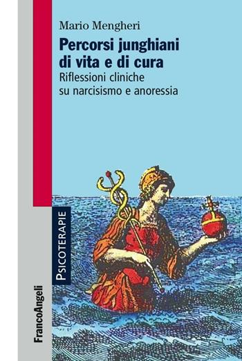 Percorsi junghiani di vita e di cura. Riflessioni cliniche su narcisismo e anoressia - Mario Mengheri - Libro Franco Angeli 2016, Psicoterapie | Libraccio.it