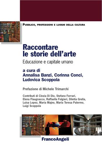 Raccontare le storie dell'arte. Educazione e capitale umano  - Libro Franco Angeli 2017, Pubblico, professioni, luoghi della cultura | Libraccio.it