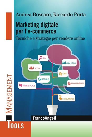 Marketing digitale per l' e-commerce. Tecniche e strategie per vendere online - Andrea Boscaro, Riccardo Porta - Libro Franco Angeli 2016, Management Tools | Libraccio.it