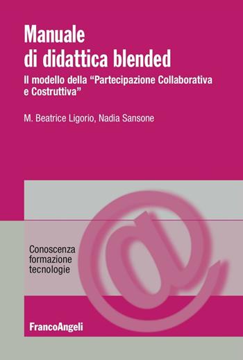Manuale di didattica Blended. Il modello della «partecipazione collaborativa e costruttiva» - Maria Beatrice Ligorio, Nadia Sansone - Libro Franco Angeli 2016, Conoscenza, formazione, tecnologie | Libraccio.it