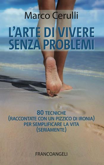 L' arte di vivere senza problemi. 80 tecniche (raccontate con un pizzico di ironia) per semplificare la vita (seriamente) - Marco Cerulli - Libro Franco Angeli 2016, Varie. Saggi e manuali | Libraccio.it