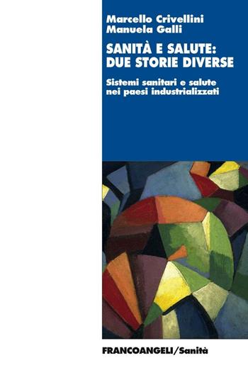 Sanità e salute: due storie diverse. Sistemi sanitari e salute nei paesi industrializzati - Marcello Crivellini, Manuela Galli - Libro Franco Angeli 2016, Sanità | Libraccio.it