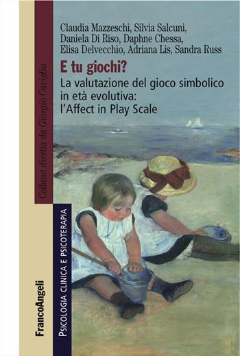 E tu giochi? La valutazione del gioco simbolico in età evolutiva: l'Affect in Play Scale - Claudia Mazzeschi, Silvia Salcuni, Daniela Di Riso - Libro Franco Angeli 2016, Psicologia clinica e psicoterapia | Libraccio.it