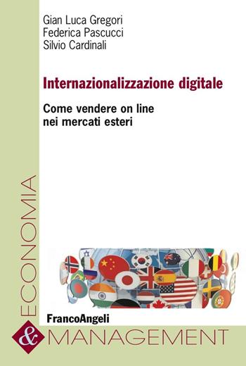 Internazionalizzazione digitale. Come vendere on line nei mercati esteri - G. Luca Gregori, Silvio Cardinali, Federica Pascucci - Libro Franco Angeli 2016, Economia e management | Libraccio.it