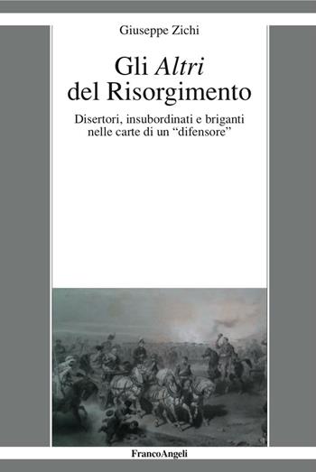 Gli altri del Risorgimento. Disertori, insubordinati e briganti nelle carte di un «difensore» - Giuseppe Zichi - Libro Franco Angeli 2016, La società moderna e contemp. Anal.contr. | Libraccio.it
