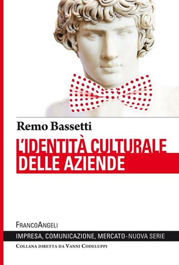 L' identità culturale delle aziende - Remo Bassetti - Libro Franco Angeli 2016, Impresa, comunicazione, mercato | Libraccio.it