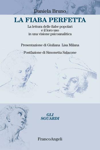 La fiaba perfetta. La lettura delle fiabe popolari e il loro uso in una visione psicoanalitica - Daniela Bruno - Libro Franco Angeli 2016, Gli sguardi | Libraccio.it