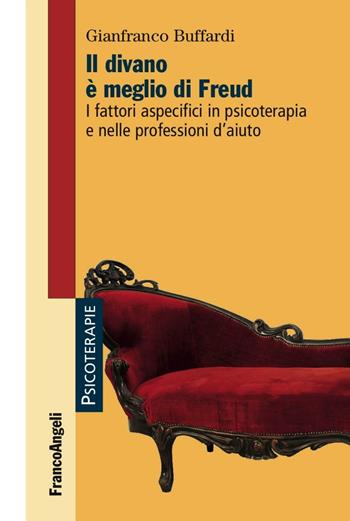 Il divano è meglio di Freud. I fattori aspecifici in psicoterapia e nelle professioni d'aiuto - Gianfranco Buffardi - Libro Franco Angeli 2016, Psicoterapie | Libraccio.it