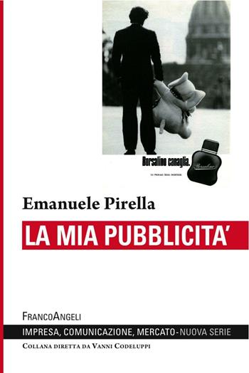 La mia pubblicità - Emanuele Pirella - Libro Franco Angeli 2016, Impresa, comunicazione, mercato | Libraccio.it