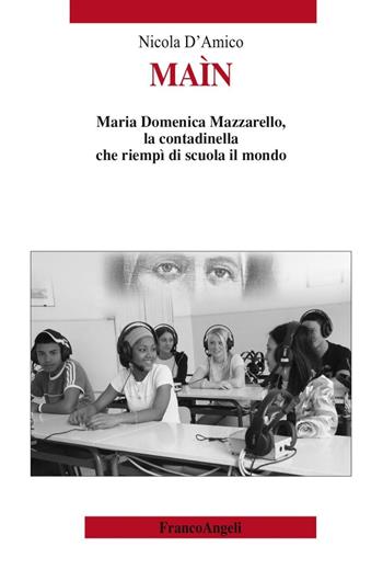 Maìn. Maria Domenica Mazzarello, la contadinella che riempì di scuola il mondo - Nicola D'Amico - Libro Franco Angeli 2016 | Libraccio.it