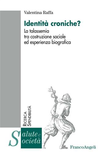 Identità croniche? La talassemia tra costruzione sociale ed esperienza biografica - Valentina Raffa - Libro Franco Angeli 2016, Salute e società | Libraccio.it